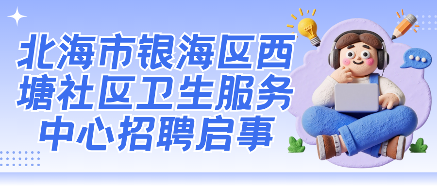 北海市銀海區(qū)西塘社區(qū)衛(wèi)生服務中心招聘啟事